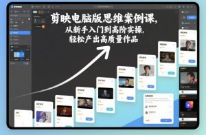 剪映电脑版思维案例课，从新手入门到高阶实操，轻松产出高质量作品-KJ分享