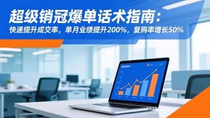 超级销冠爆单话术指南:快速提升成交率,单月业绩提升200%,复购率增长50%-KJ分享