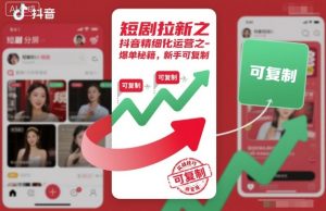 短剧拉新之抖音精细化运营之爆单秘籍，新手可复制-KJ分享