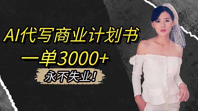 AI代写商业计划书，一单3000+，提供接单渠道，主打长期稳定，永不失业-KJ分享