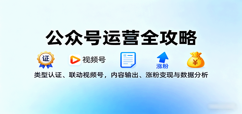公众号运营全攻略：类型认证、联动视频号，内容输出、涨粉变现与数据分析-KJ分享