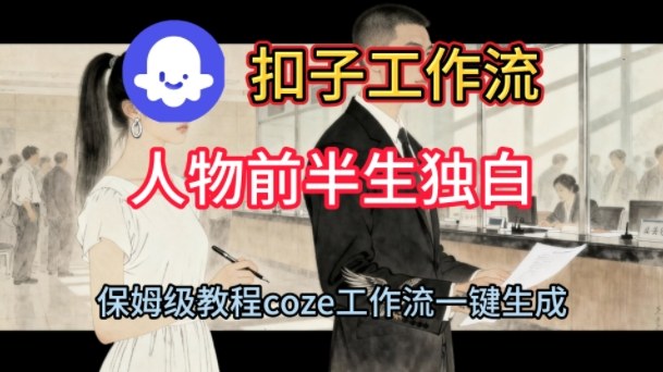 Coze扣子工作流一键生成人物前半生独白短视频，保姆级搭建教程-KJ分享