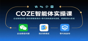 COZE智能体实操课,企业微信对接+知识库精准调试+零代码快速发布流程,搭建高效AI系统-KJ分享