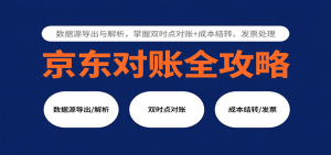 京东对账全攻略：数据源导出与解析，掌握双时点对账+成本结转、发票处理-KJ分享