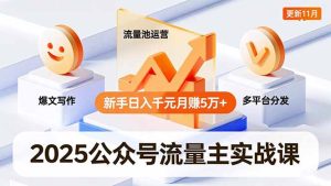 2025公众号流量主实战课，爆文写作、流量池运营、多平台分发，新手日入千元月赚5万+更新11月-KJ分享