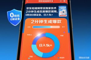 京东短视频带货独家技术，2分钟生成一条优质爆款视频，0粉丝0保证金，日入1k+-KJ分享