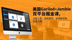美国Gariled+Jamble双平台掘金课,注册上架、收款提现、全流程实操,快速入局-KJ分享