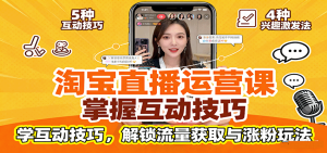 淘宝直播运营课:掌握平台规范,学互动技巧,解锁流量获取与涨粉玩法-KJ分享