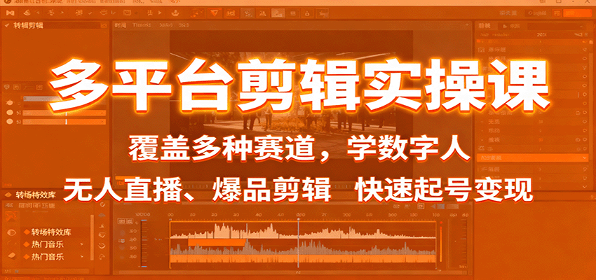 多平台剪辑实操课：覆盖多种赛道，学数字人、无人直播、爆品剪辑，快速起号变现-KJ分享