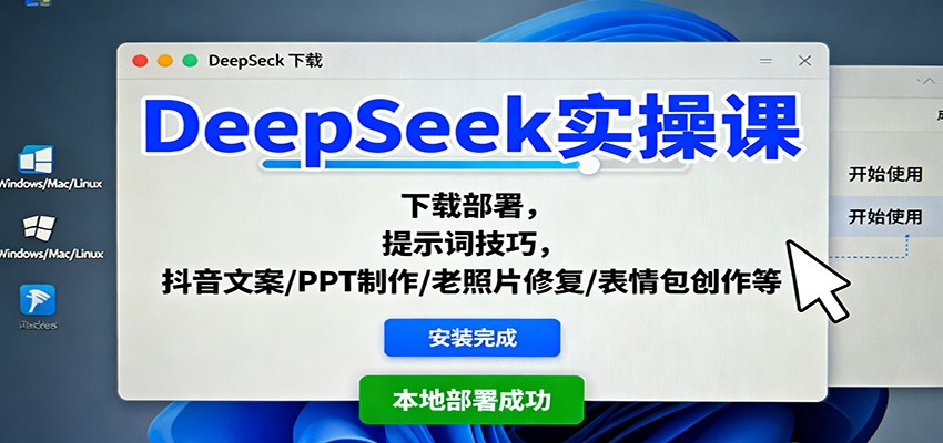 DeepSeek实操课：下载部署，提示词技巧，抖音文案/PPT制作/老照片修复/表情包创作等-KJ分享