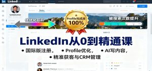 LinkedIn从0到精通课：国际版注册，Profile优化，AI写内容，精准获客与CRM管理-KJ分享