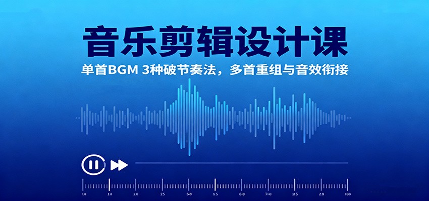 音乐剪辑设计课：单首BGM 3种破节奏法，多首重组与音效衔接-KJ分享