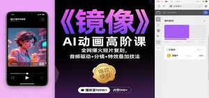 《镜像》AI动画高阶课:全网爆火短片复刻,音频驱动+分镜+特效叠加技法-KJ分享