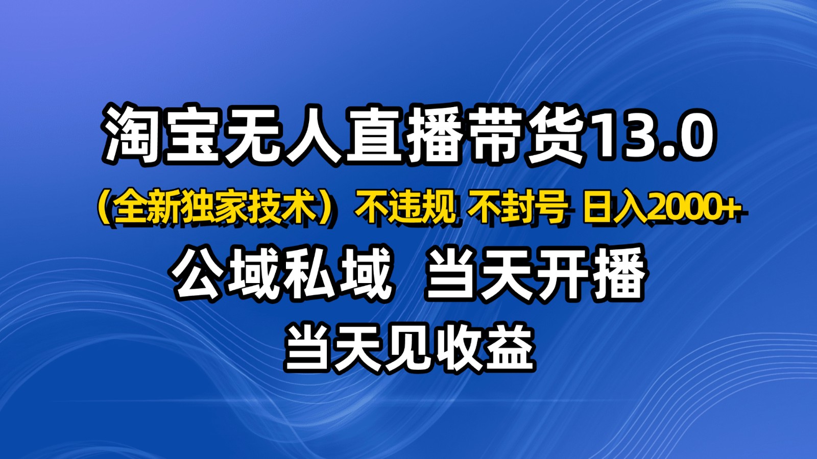 淘宝无人直播13.0，公域私域技术，不封号，不违规 布局下半年旺季赛道，日入2000+-KJ分享