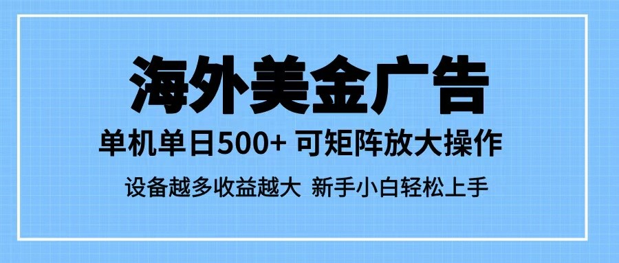 最新蓝海市场，海外美金广告，单设备500+，矩阵放大操作，设备越多收益越大-KJ分享