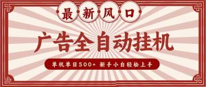 2025最新风口 广告全自动挂机 单机单机单日500+ 矩阵放大 电脑越多收益越大。新手小白轻松上手-KJ分享