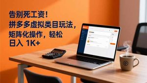 告别死工资!拼多多虚拟类目玩法,矩阵化操作,轻松日入 1K+-KJ分享
