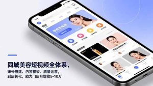 同城美容短视频全体系,账号搭建、内容模板、流量运营,到店转化,助力门店月增收5-10万-KJ分享