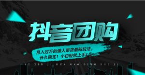 月入过万的抖音团购，懒人带货最新玩法，长久稳定！小白轻松上手！-KJ分享