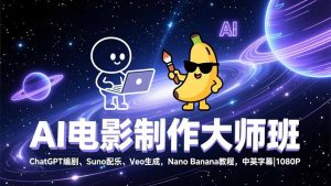 AI电影制作大师班:ChatGPT编剧、Suno配乐、Veo生成,Nano Banana教程,中英字幕|1080P-KJ分享