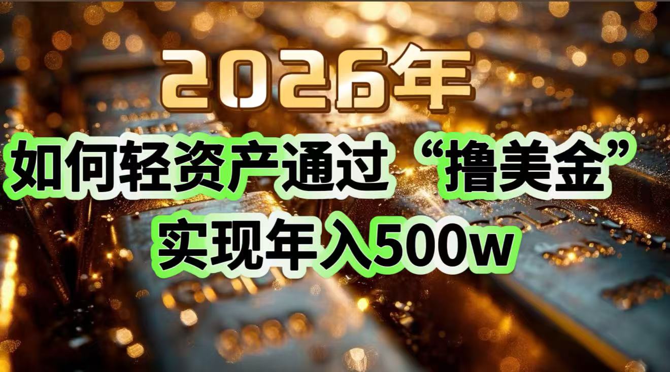 2026年如何轻资产通过“撸美金”实现年入500w-KJ分享