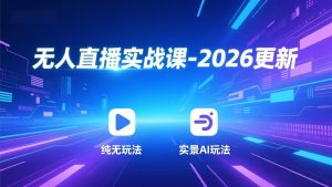 无人直播实战课-2026更新：纯无玩法、实景AI、真人玩法、绿幕玩法、真转无玩法、麒麟臂摇手等-KJ分享