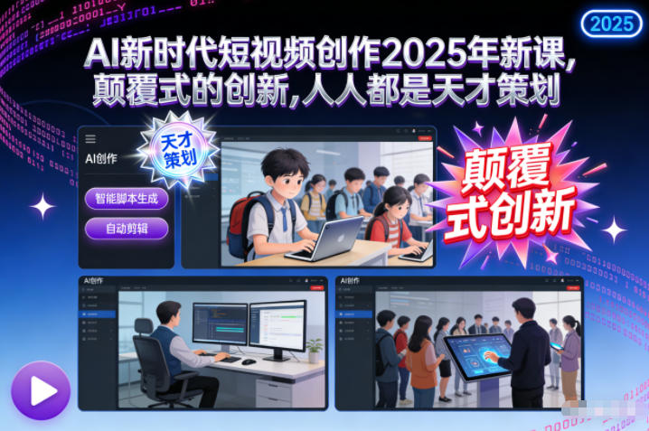 AI新时代短视频创作2025年新课，​颠覆式的创新，人人都是天才策划-KJ分享