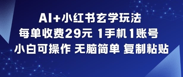 AI+小红书玄学玩法，每单收费29米，1手机1账号，小白可操作，无脑简单复制粘贴-KJ分享