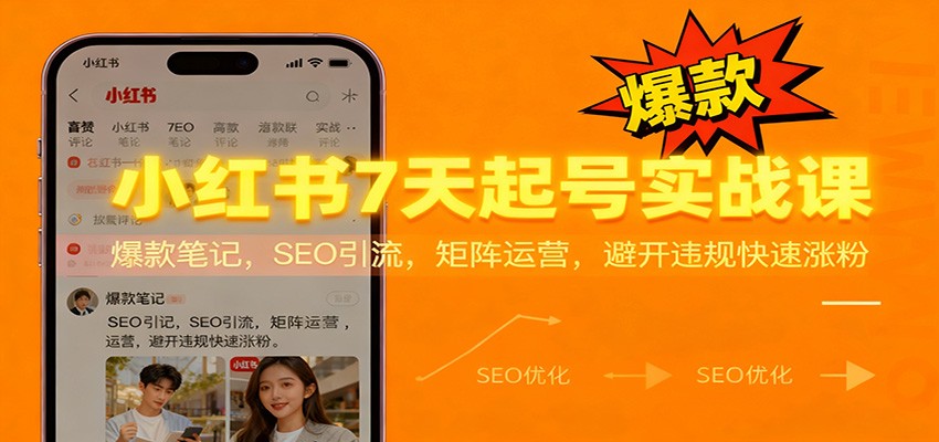 小红书7天起号实战课：爆款笔记，SEO引流，矩阵运营，避开违规快速涨粉-KJ分享