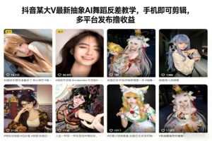 抖音某大V最新抽象AI舞蹈反差教学,手机即可剪辑,多平台发布撸收益-KJ分享