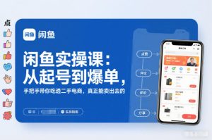 闲鱼实操课:从起号到爆单,手把手带你吃透二手电商,真正能卖出去的实战指南-KJ分享
