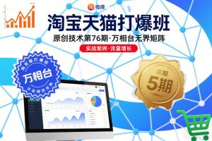 淘宝天猫打爆班原创技术第76期，万相台无界矩阵-KJ分享