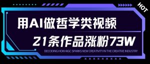 用AI做人生哲学短视频，23条作品涨粉73W，收益非常可观，月入1W+-KJ分享