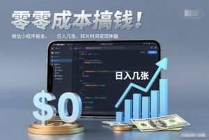 零成本搞钱，微信小程序掘金，简单易操作，日入几张，碎片时间变现神器-KJ分享