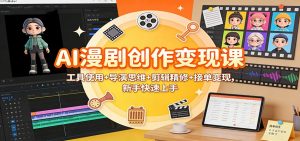 AI漫剧创作变现课：工具使用+导演思维+剪辑精修+接单变现，新手快速上手-KJ分享
