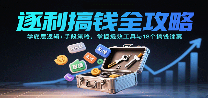 逐利搞钱全攻略：学底层逻辑+手段策略，掌握提效工具与18个搞钱锦囊（更新11月）-KJ分享