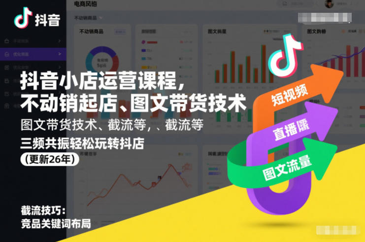 抖音小店运营课程,不动销起店、图文带货技术、截流等,三频共振轻松玩转抖店(更新26年)-KJ分享