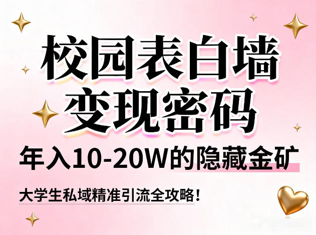 校园表白墙变现密码，年入10-20W的隐藏金矿，大学生私域精准引流全攻略！-KJ分享