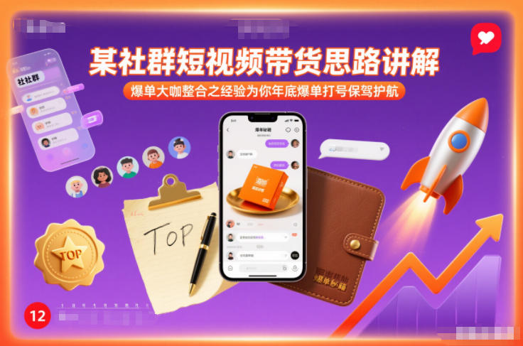 某社群短视频带货思路讲解，爆单大咖整合之经验为你年底爆单打号保驾护航-KJ分享