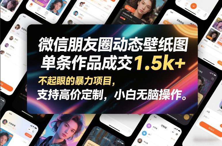 微信朋友圈动态壁纸图，单条作品成交1.5k+，不起眼的暴力项目，支持高价定制，小白无脑操作-KJ分享