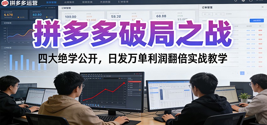 拼多多破局之战：四大绝学公开，日发万单利润翻倍实战教学-KJ分享