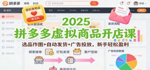 2025拼多多虚拟商品开店课:选品作图+自动发货+广告投放,新手轻松盈利-KJ分享
