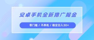 安卓手机全新撸广掘金,零门槛不养机,每天稳定收益30+-KJ分享