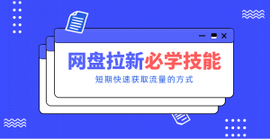 新手零门槛!网盘拉新实用教程攻略,新手也能快速上手,搭建可持续的赚钱渠道。-KJ分享