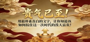 付费文章：贵气已至！用最朴素直白的文字，让你知道该如何接住这一次时代的泼天富贵！-KJ分享