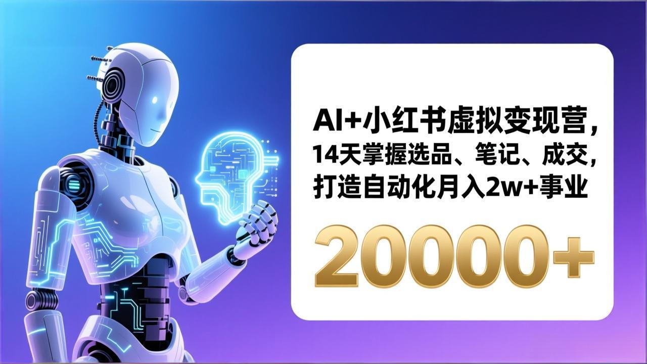 AI+小红书虚拟变现营，14天掌握选品、笔记、成交，打造自动化月入2w+事业（更新）-KJ分享