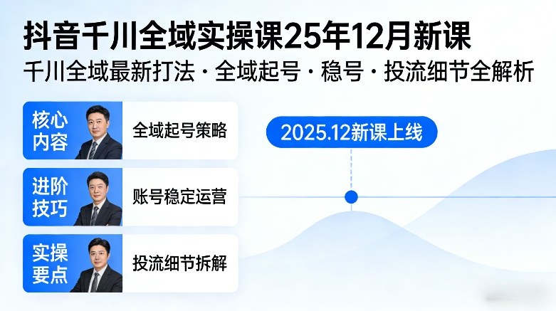 抖音千川全域全域实操课25年12月新课，千川全域最新打法，全域起号，稳号，投流细节全部都有-KJ分享
