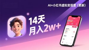 AI+小红书虚拟变现营（更新），14天掌握选品、笔记、成交，打造自动化月入2w+事业-KJ分享