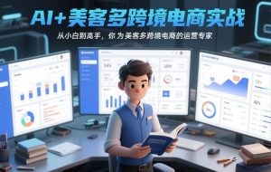 AI+美客多跨境电商实战，从小白到高手，你也可以成为美客多跨境电商的运营专家-KJ分享