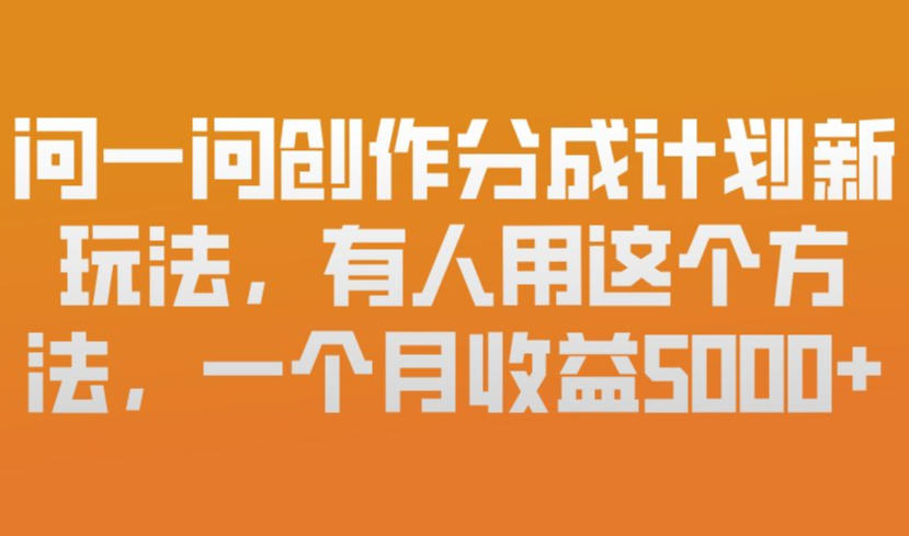 问一问创作分成计划新玩法，有人用这个方法，一个月收益5k，新手友好，有微信就能做-KJ分享